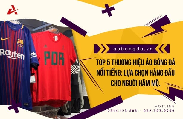Ảnh blog: Top 3 thương hiệu áo đấu bóng đá nổi tiếng
